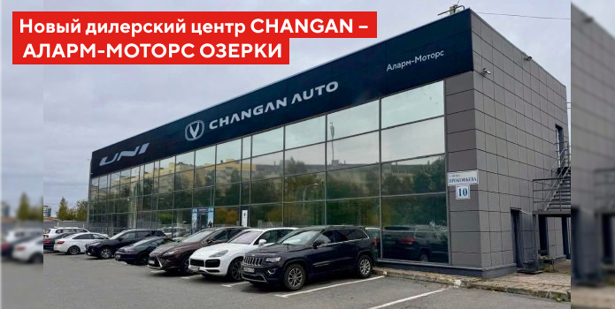 Новый дилерский центр CHANGAN – АЛАРМ-МОТОРС ОЗЕРКИ